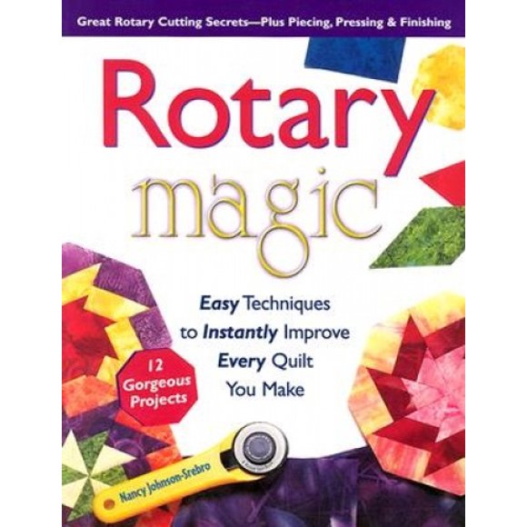 Rotary Magic: Easy Techniques to Instantly Improve Every Quilt You Make
