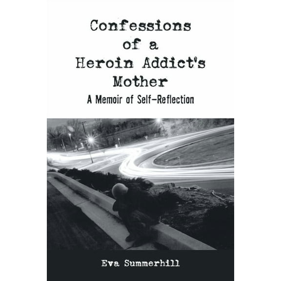 Confessions of a Heroin Addict's Mother : A Memoir of Self-Reflection (Paperback)