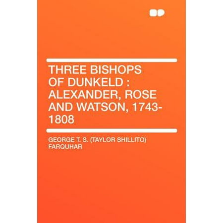 - Three Bishops of Dunkeld : Alexander, Rose and Watson, 1743-1808