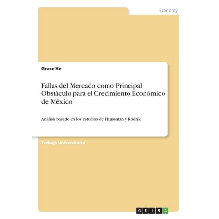 Fallas del Mercado como Principal Obstáculo para el Crecimiento Económico de México : Análisis basado en los estudios de Haussman y Rodrik (Paperback)