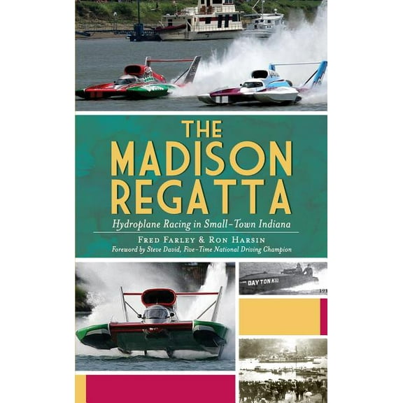 The Madison Regatta: Hydroplane Racing in Small-Town Indiana, (Hardcover)