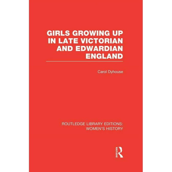 Routledge Library Editions: Women's Hist Girls Growing Up in Late Victorian and Edwardian England, (Paperback)