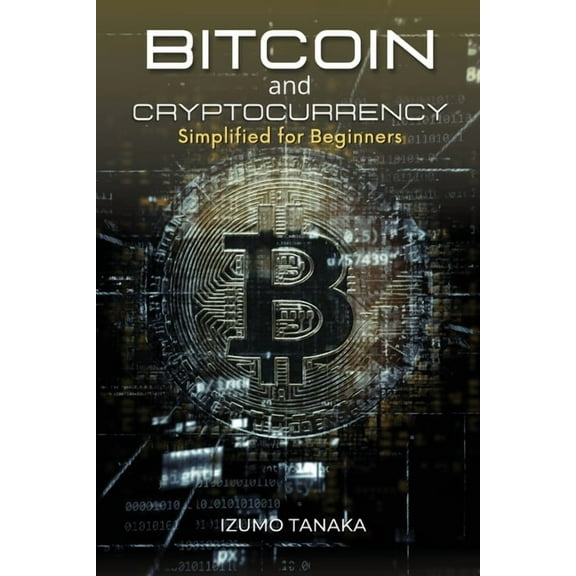 Bitcoin and Cryptocurrency Simplified for Beginners : Your simple guide to understanding and investing in cryptocurrency (Paperback)