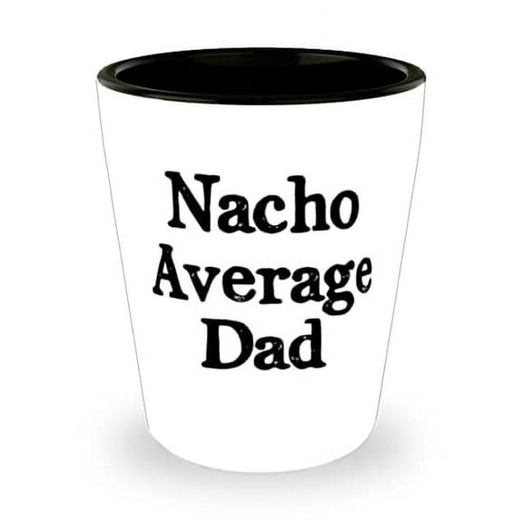 Gag Daddy Shot Glass, Nacho Average Dad, For Dad, Present From Son Daughter, Ceramic Cup For Daddy
