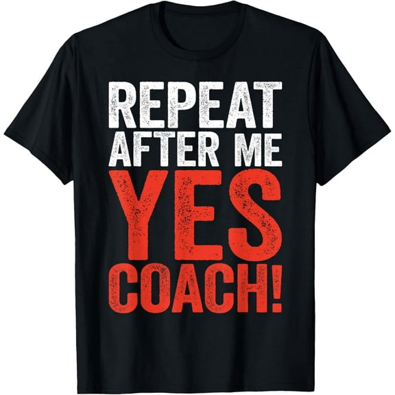 Playful Comfort Tee - Repeat After Me Yes Coach Shirt Men Women Funny Coaching T-Shirt
