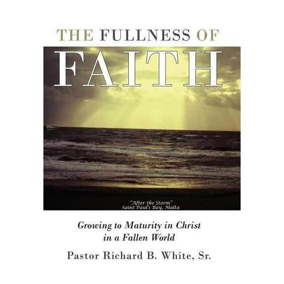 The Fullness of Faith : Growing to Maturity in Christ in a Fallen World (Hardcover)