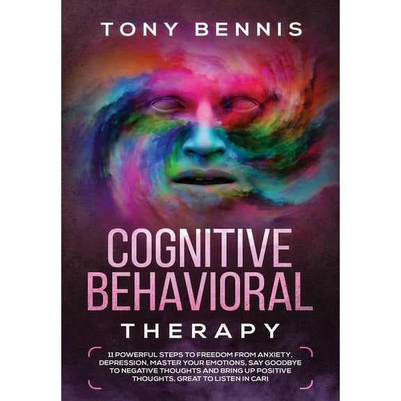 Cognitive Behavioral Therapy: 11 Powerful Steps to Freedom from Anxiety, Depression, Master Your Emotions, Say Goodbye t, (Hardcover)