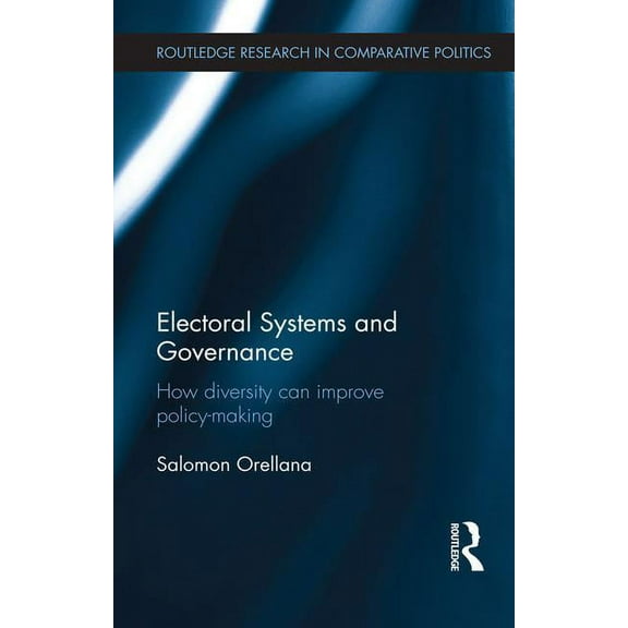 Routledge Research in Comparative Politi Electoral Systems and Governance: How Diversity Can Improve Policy-Making, (Paperback)