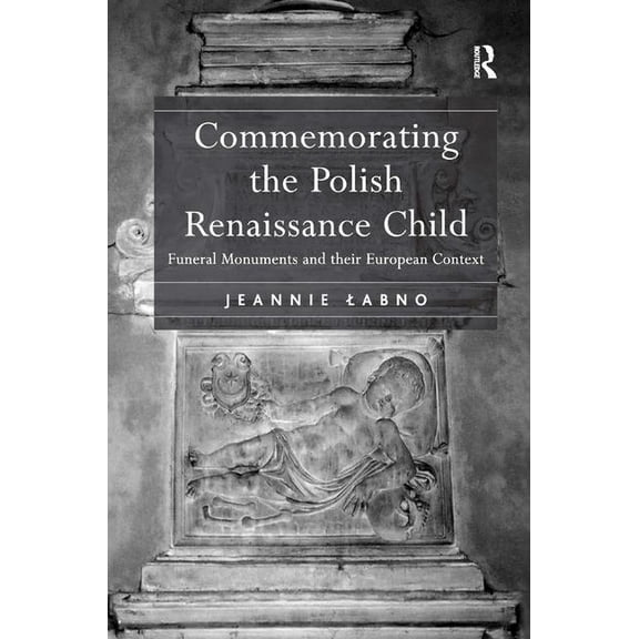 Commemorating the Polish Renaissance Child: Funeral Monuments and their European Context, (Hardcover)