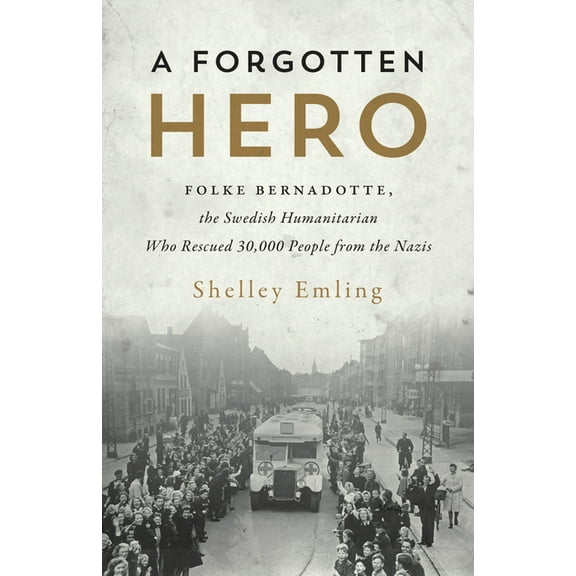 A Forgotten Hero : Folke Bernadotte, the Swedish Humanitarian Who Rescued 30,000 People from the Nazis (Hardcover)