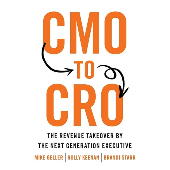 CMO to CRO: The Revenue Takeover by the Next Generation Executive, (Paperback)