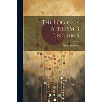 The Logic of Atheism, 3 Lectures (Paperback)