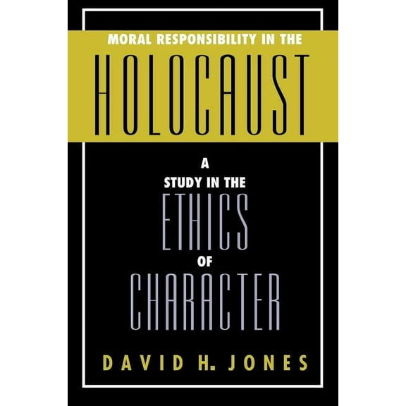 Moral Responsibility in the Holocaust : A Study in the Ethics of Character (Paperback)
