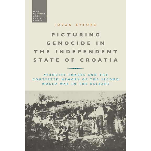 War, Culture and Society Picturing Genocide in the Independent State of Croatia: Atrocity Images and the Contested Memory of the Second World War, (Paperback)