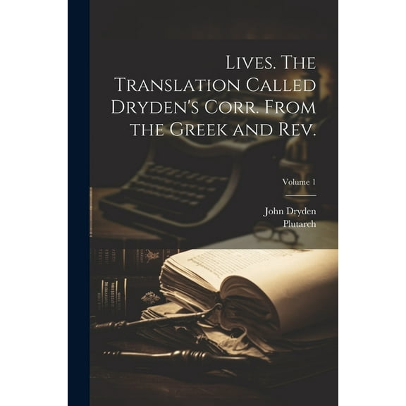 Lives. The Translation Called Dryden's Corr. From the Greek and Rev.; Volume 1 (Paperback)