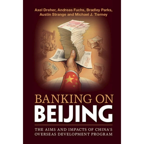 Banking on Beijing: The Aims and Impacts of China's Overseas Development Program, (Hardcover)