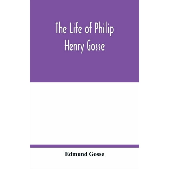 The life of Philip Henry Gosse, (Paperback)