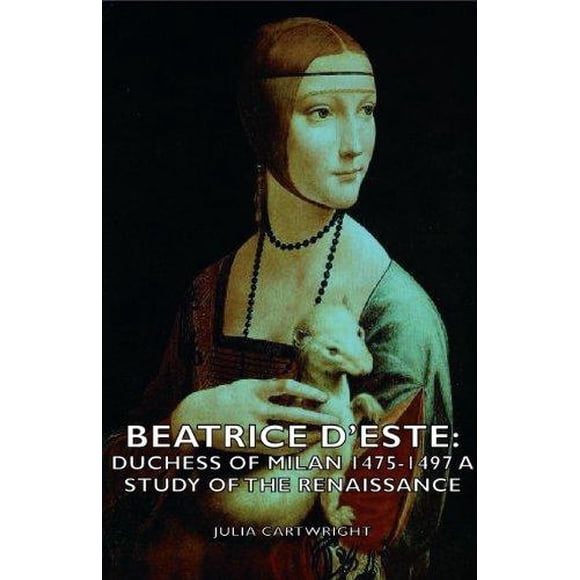 Béatrice D'Este: Duchesse de Milan 1475-1497 - une Étude de la Renaissance