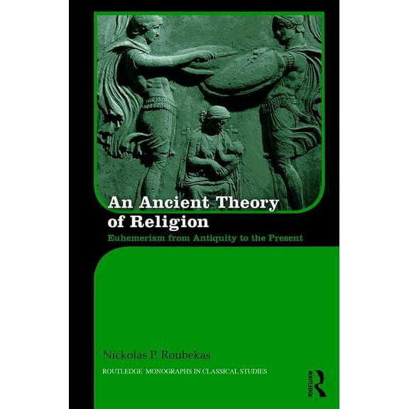 Routledge Monographs in Classical Studie An Ancient Theory of Religion: Euhemerism from Antiquity to the Present, (Hardcover)