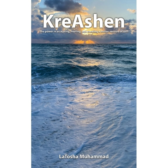 KreAshen: The Power of Accepting, Healing and Creating a Better Version of Self!, (Hardcover)