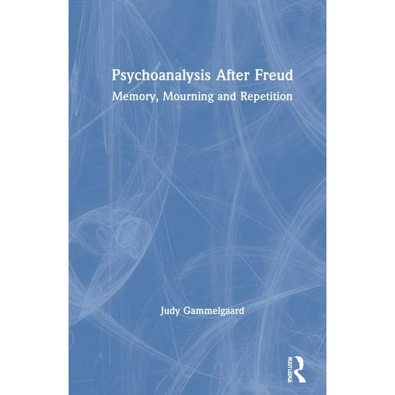 Psychoanalysis After Freud: Memory, Mourning and Repetition, (Hardcover)