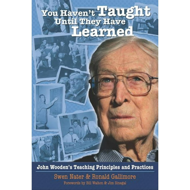 You Haven't Taught Until They Have Learned John Wooden's Teaching