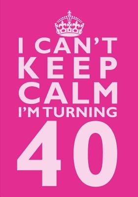 I Can't Keep Calm I'm Turning 40 Birthday Gift Notebook (7 x 10 Inches ...
