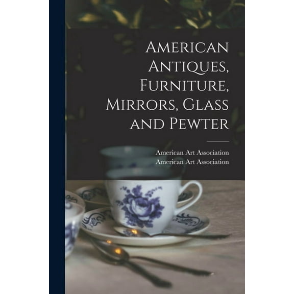 American Antiques, Furniture, Mirrors, Glass and Pewter, (Paperback)