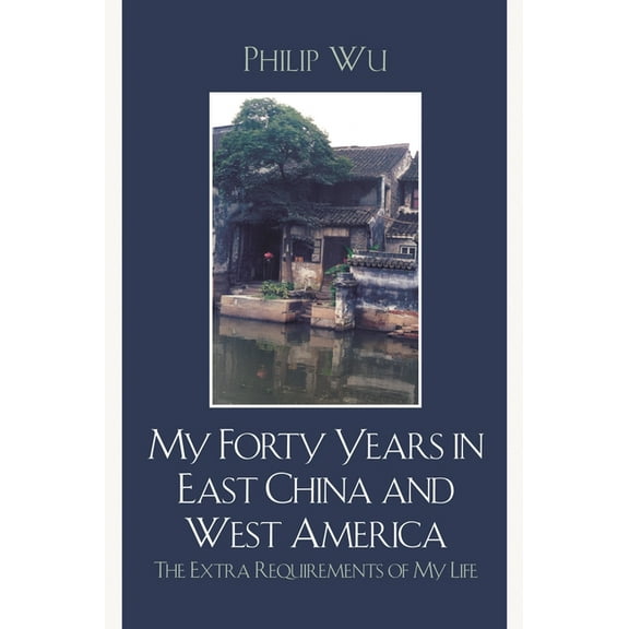 My Forty Years in East China and West America: The Extra Requirements of My Life, (Hardcover)