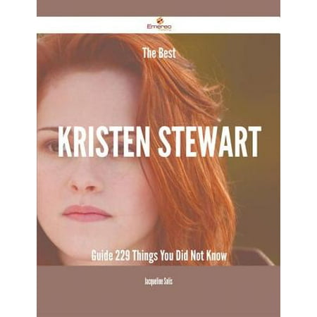 The Best Kristen Stewart Guide - 229 Things You Did Not Know - (Kristen Stewart Best Pics)