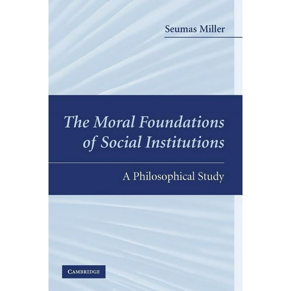 The Moral Foundations of Social Institutions: A Philosophical Study, (Paperback)