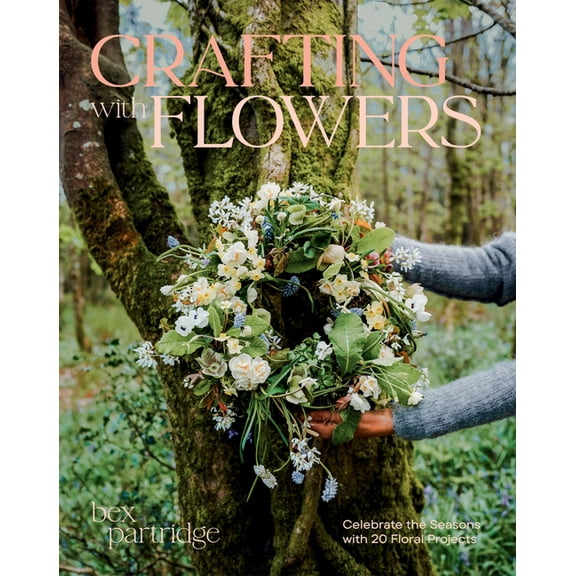 Crafting with Flowers: Celebrate the Seasons with 20 Floral Projects, (Paperback)