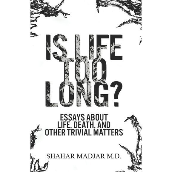 Is Life Too Long?: Essays About Life, Death, and Other Trivial Matters