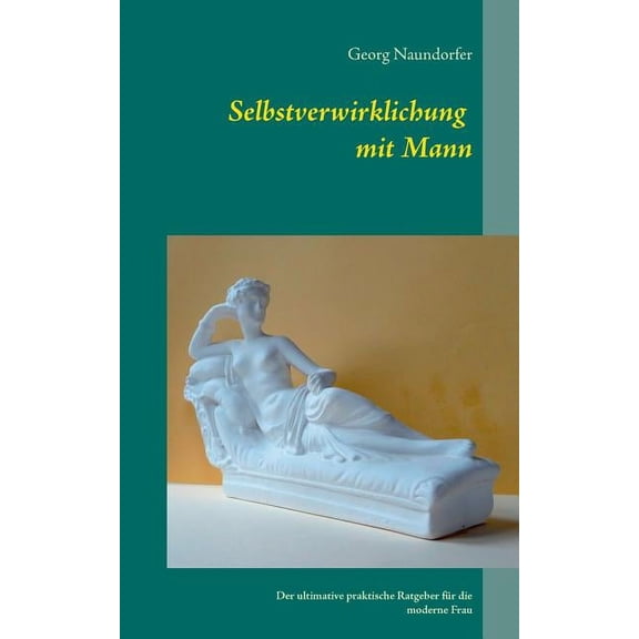Selbstverwirklichung mit Mann: Der ultimative praktische Ratgeber für die moderne Frau, (Paperback)