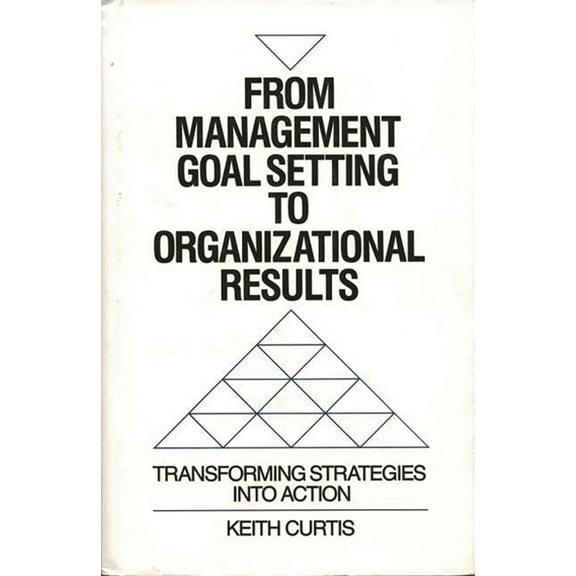 From Management Goal-Setting to Organizational Results: Transforming Strategies Into Action, (Hardcover)