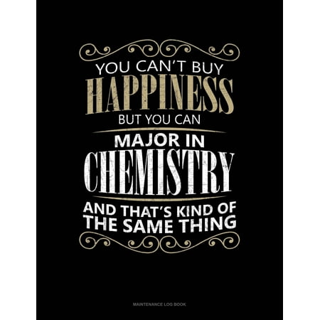 You Can't Buy Happiness But You Can Major In Chemistry And That's Kind Of The Same Thing: Maintenance Log Book