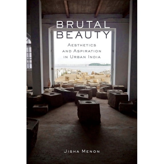 Performance Works: Brutal Beauty : Aesthetics and Aspiration in Urban India (Paperback)