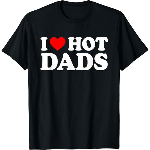 I Love Hot Dads Shirt I Heart Hot Dads Shirt Love Hot Dads Vintage Gifts For Father's Day T-shirt