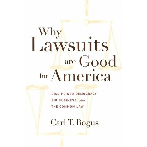 Critical America Why Lawsuits Are Good for America: Disciplined Democracy, Big Business, and the Common Law, Book 62, (Hardcover)