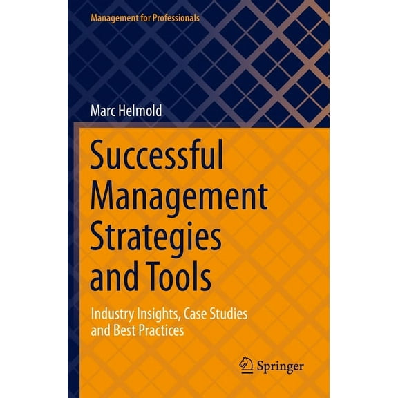 Management for Professionals Successful Management Strategies and Tools: Industry Insights, Case Studies and Best Practices, (Paperback)