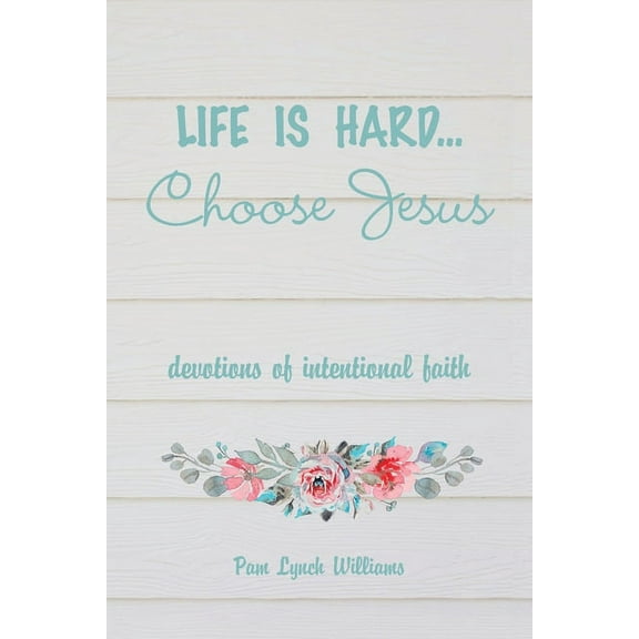 Life is hard...Choose Jesus: Devotions of Intentional Faith, (Paperback)