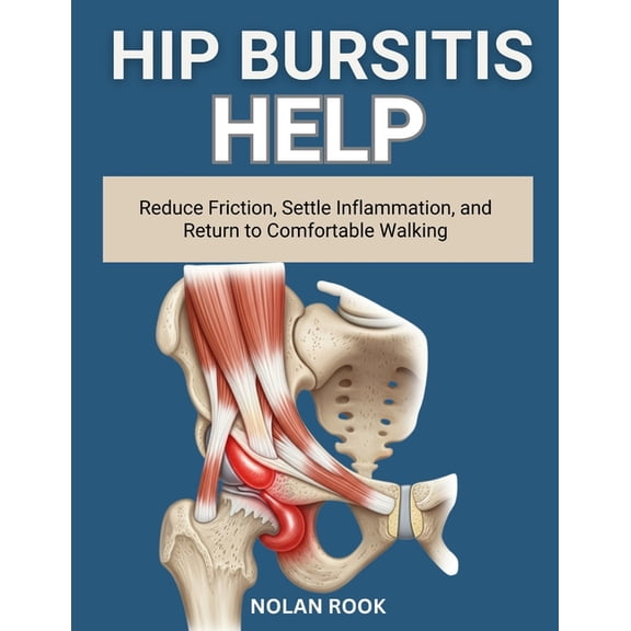 Hip Bursitis Help: Reduce friction, settle inflammation, and return to comfortable walking, (Paperback)