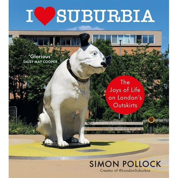 I Love Suburbia: The Joys of Life on London's Outskirts, (Hardcover)