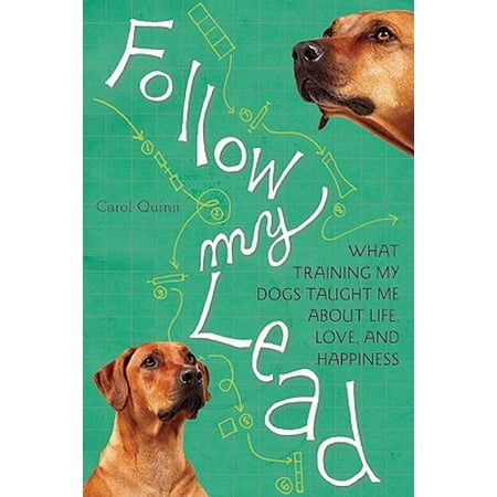 Follow My Lead : What Training My Dogs Taught Me about Life, Love, and