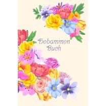 Hebammen Buch: Dokumentation für Schwangerschaft, Geburt und Wochenbett I Blumen (Paperback)