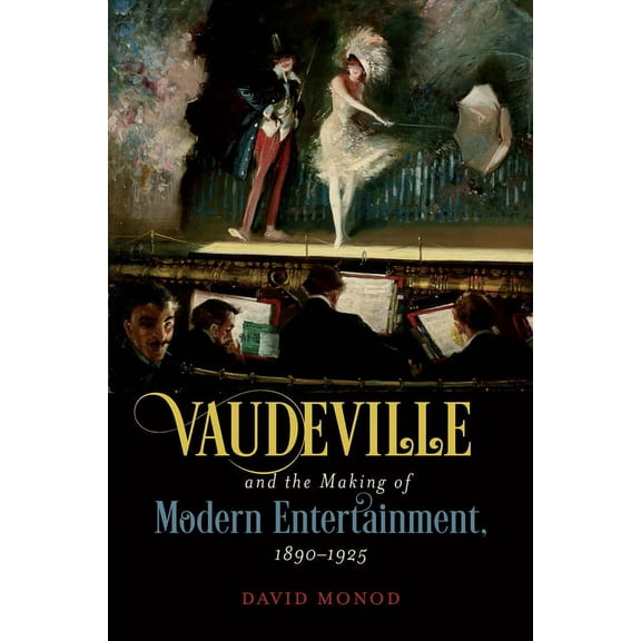 Vaudeville and the Making of Modern Entertainment, 1890-1925, (Hardcover)