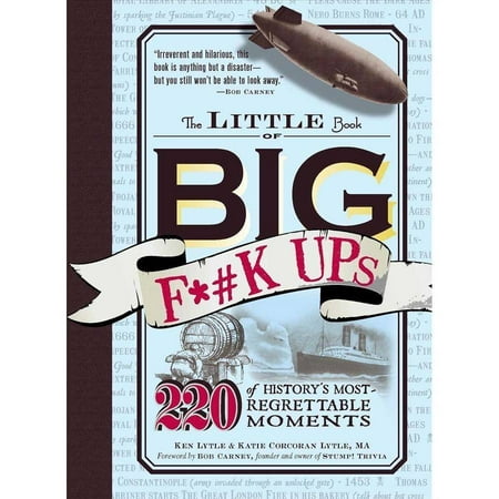 The Little Book of Big F k Ups: 220 of History's Most-Regrettable Moments