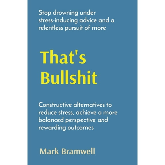 That's Bullshit: Stop drowning under stress-inducing advice and a relentless pursuit of more, (Paperback)