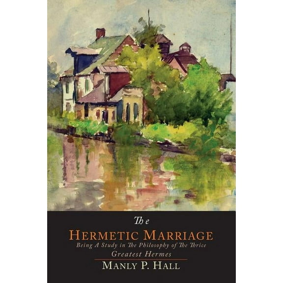 The Hermetic Marriage: Being a Study in the Philosophy of the Thrice Greatest Hermes, (Paperback)