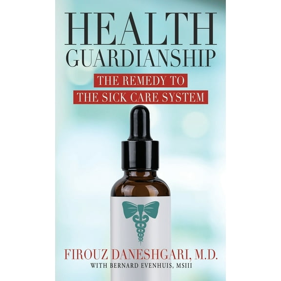 Health Guardianship: The Remedy to the Sick Care System, (Hardcover)
